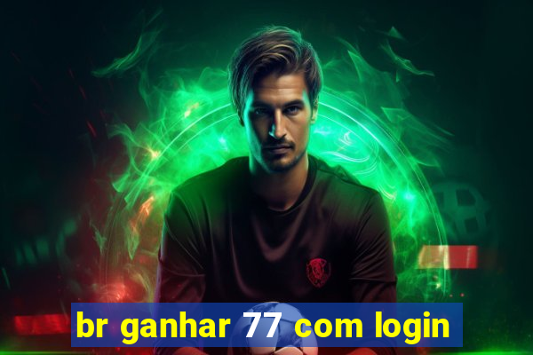 br ganhar 77 com login